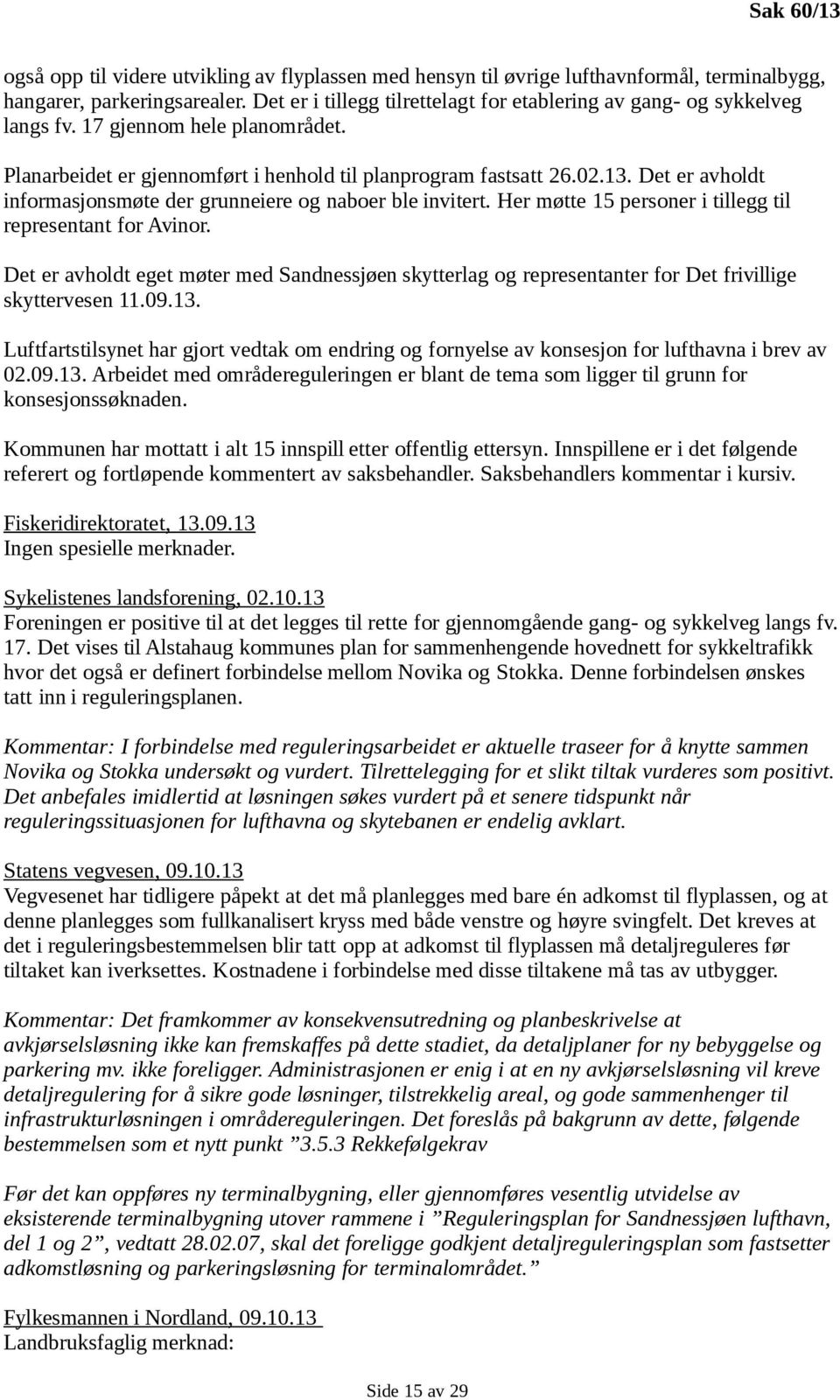 Det er avholdt informasjonsmøte der grunneiere og naboer ble invitert. Her møtte 15 personer i tillegg til representant for Avinor.