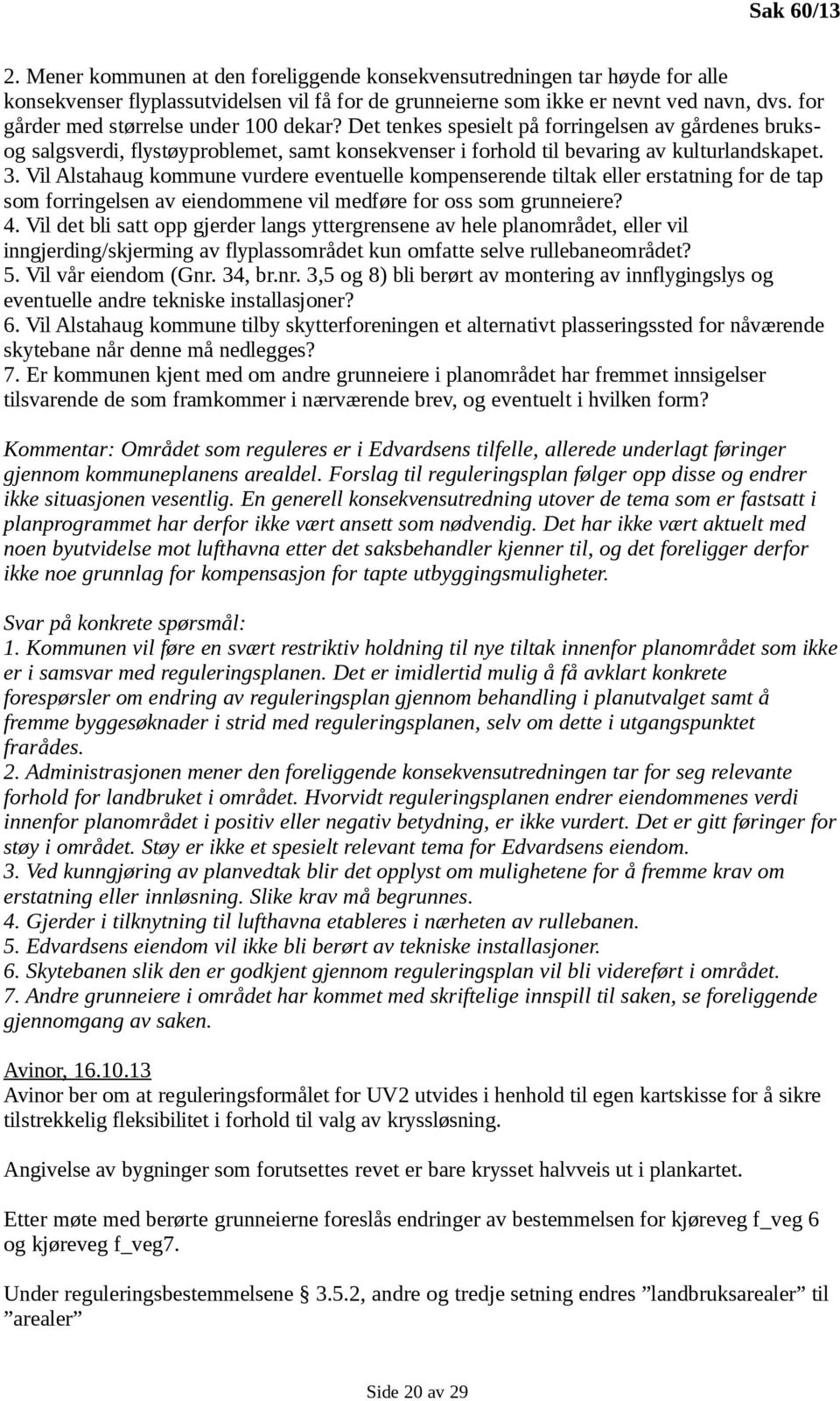 Vil Alstahaug kommune vurdere eventuelle kompenserende tiltak eller erstatning for de tap som forringelsen av eiendommene vil medføre for oss som grunneiere? 4.