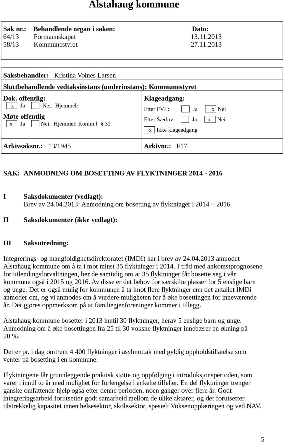 : F17 SAK: ANMODNING OM BOSETTING AV FLYKTNINGER 2014-2016 I II Saksdokumenter (vedlagt): Brev av 24.04.2013: Anmodning om bosetting av flyktninger i 2014 2016.