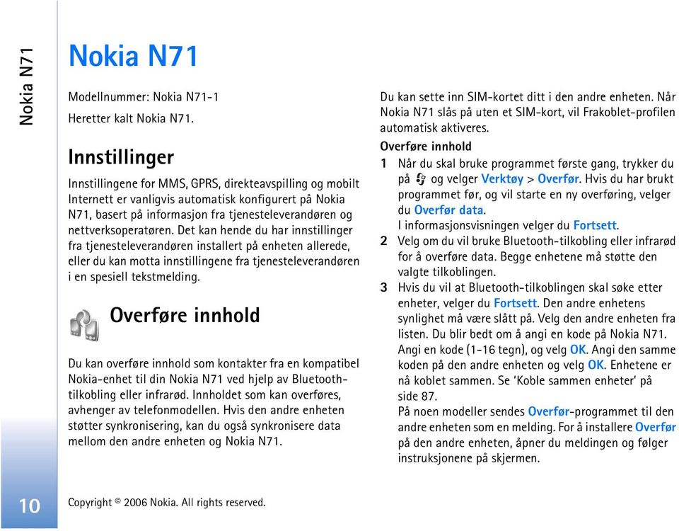 nettverksoperatøren. Det kan hende du har innstillinger fra tjenesteleverandøren installert på enheten allerede, eller du kan motta innstillingene fra tjenesteleverandøren i en spesiell tekstmelding.