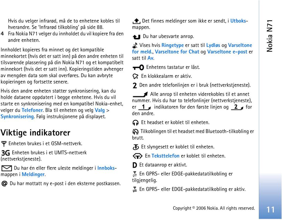 Kopieringstiden avhenger av mengden data som skal overføres. Du kan avbryte kopieringen og fortsette senere.