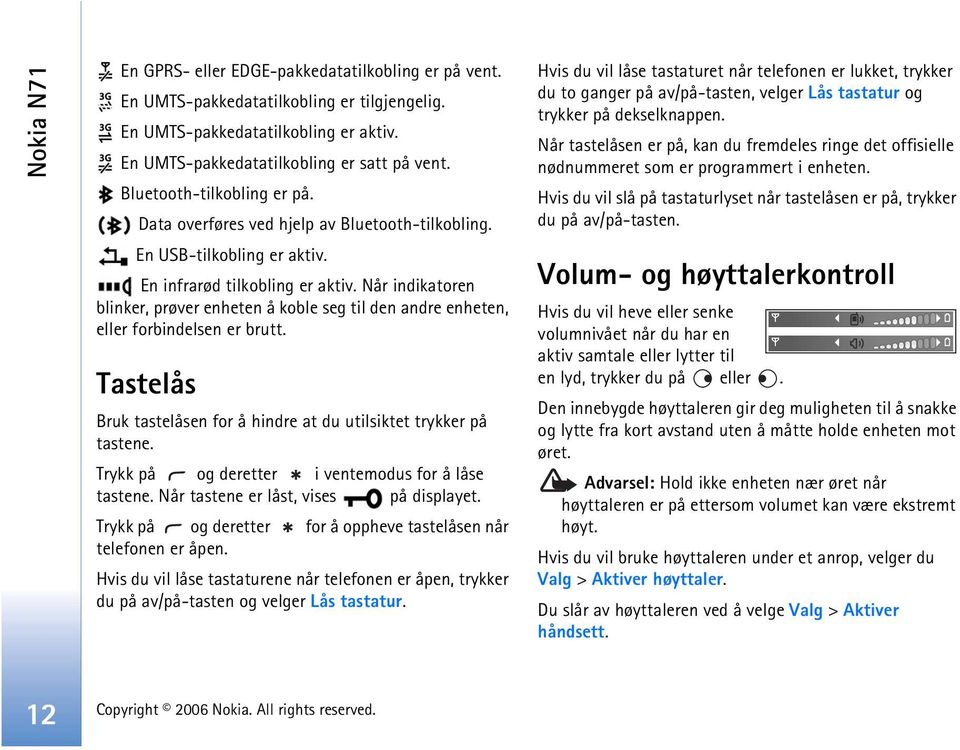 Når indikatoren blinker, prøver enheten å koble seg til den andre enheten, eller forbindelsen er brutt. Tastelås Bruk tastelåsen for å hindre at du utilsiktet trykker på tastene.