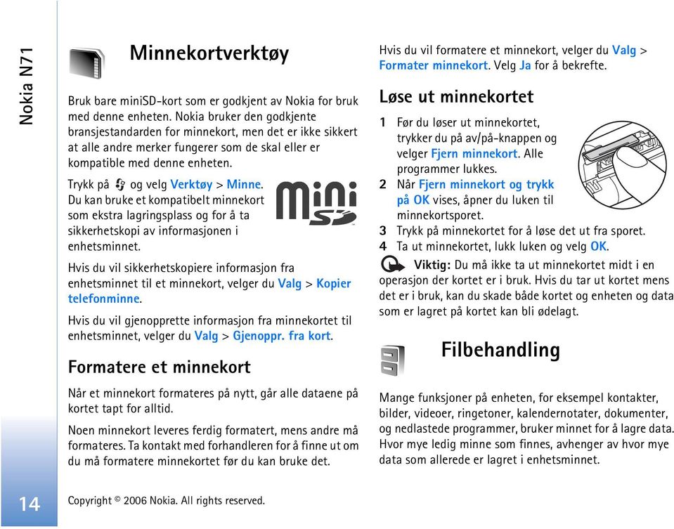 Du kan bruke et kompatibelt minnekort som ekstra lagringsplass og for å ta sikkerhetskopi av informasjonen i enhetsminnet.