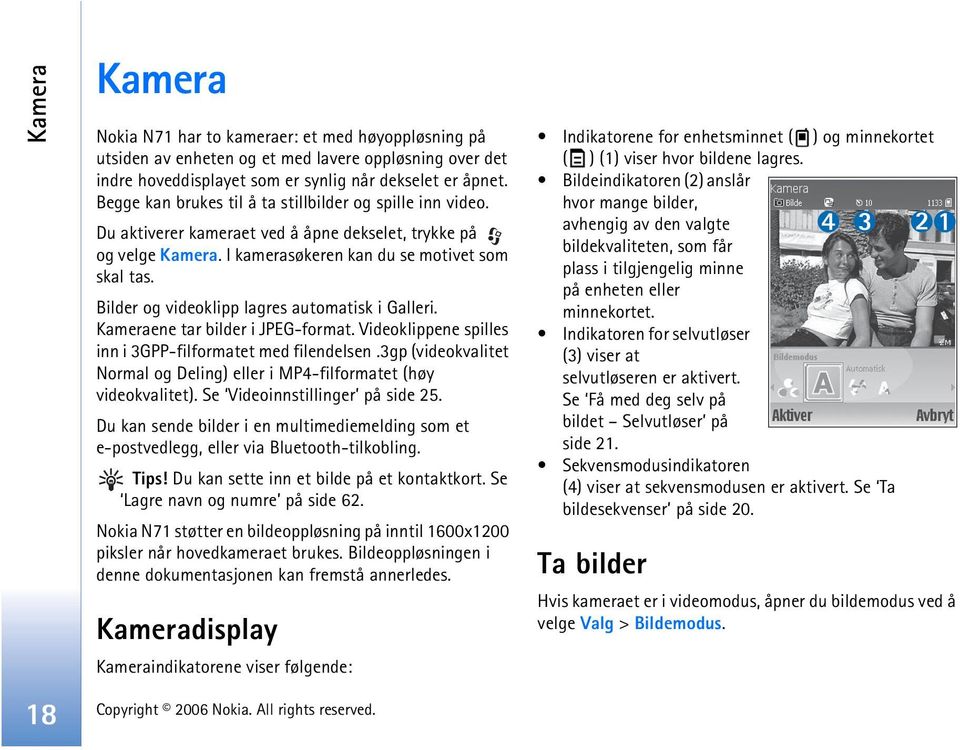 Bilder og videoklipp lagres automatisk i Galleri. Kameraene tar bilder i JPEG-format. Videoklippene spilles inn i 3GPP-filformatet med filendelsen.