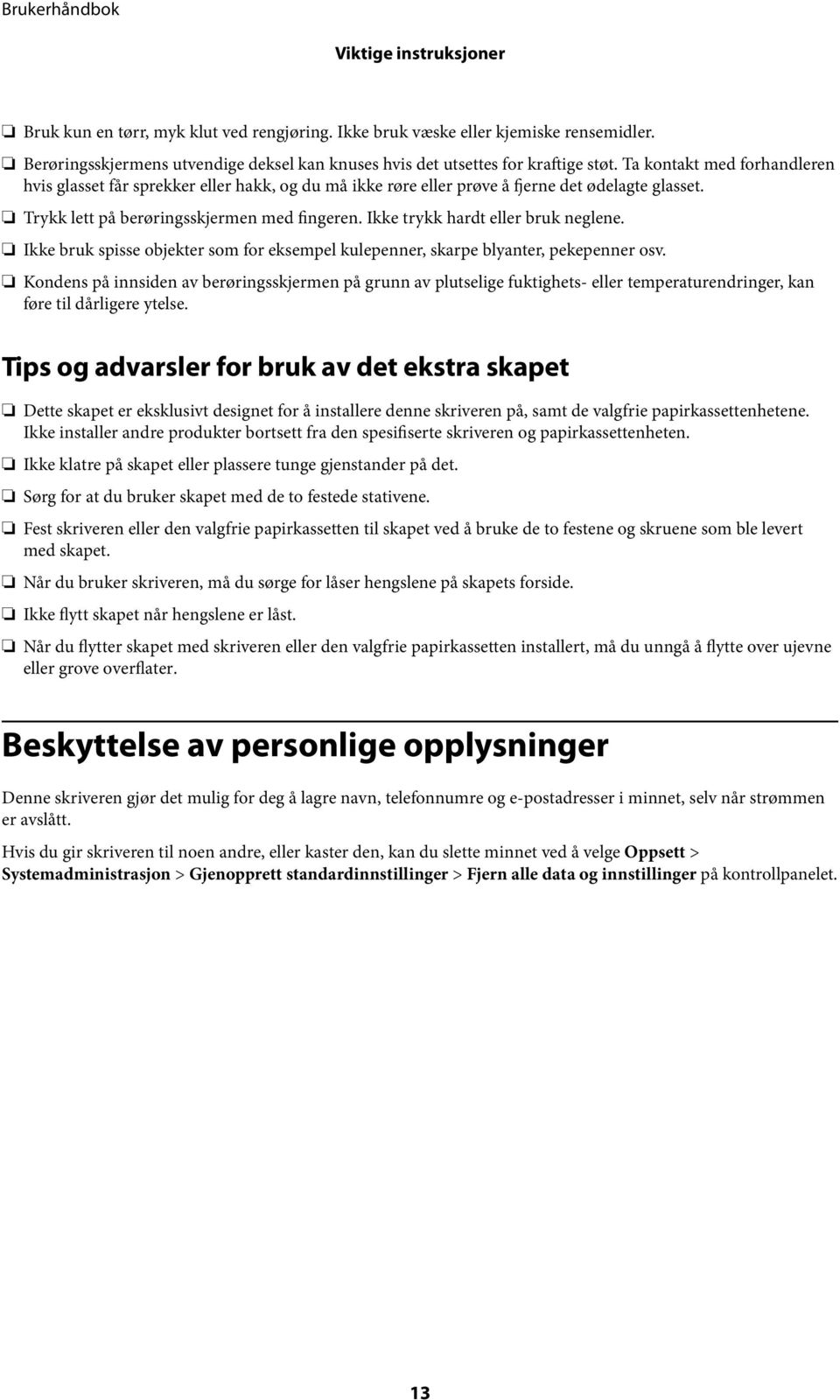 Ikke trykk hardt eller bruk neglene. Ikke bruk spisse objekter som for eksempel kulepenner, skarpe blyanter, pekepenner osv.