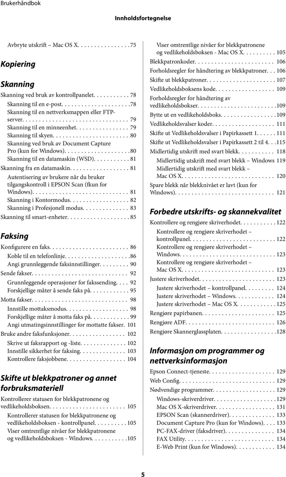 ..81 Autentisering av brukere når du bruker tilgangskontroll i EPSON Scan (fkun for Windows)...81 Skanning i Kontormodus...82 Skanning i Profesjonell modus...83 Skanning til smart-enheter.