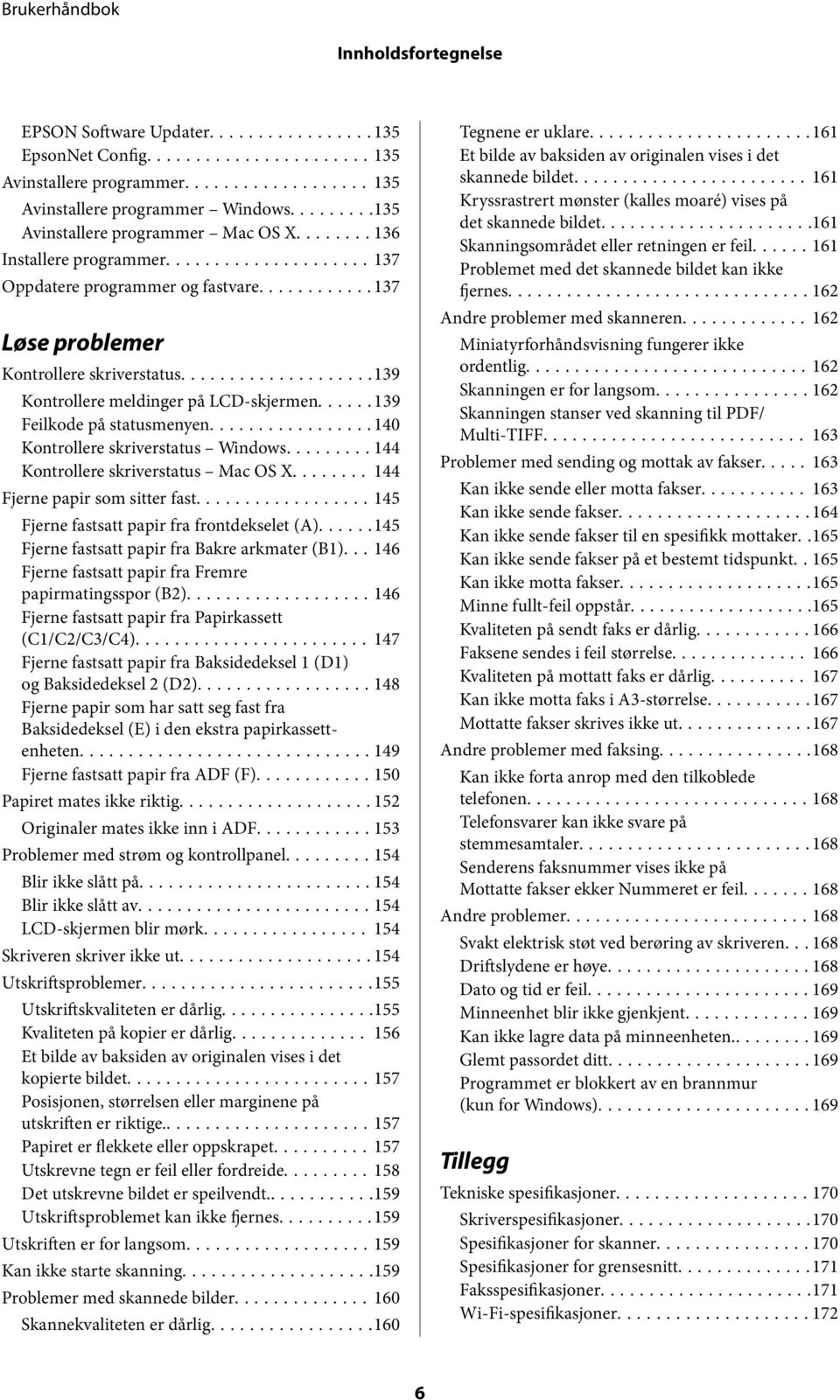 ..140 Kontrollere skriverstatus Windows...144 Kontrollere skriverstatus Mac OS X... 144 Fjerne papir som sitter fast...145 Fjerne fastsatt papir fra frontdekselet (A).