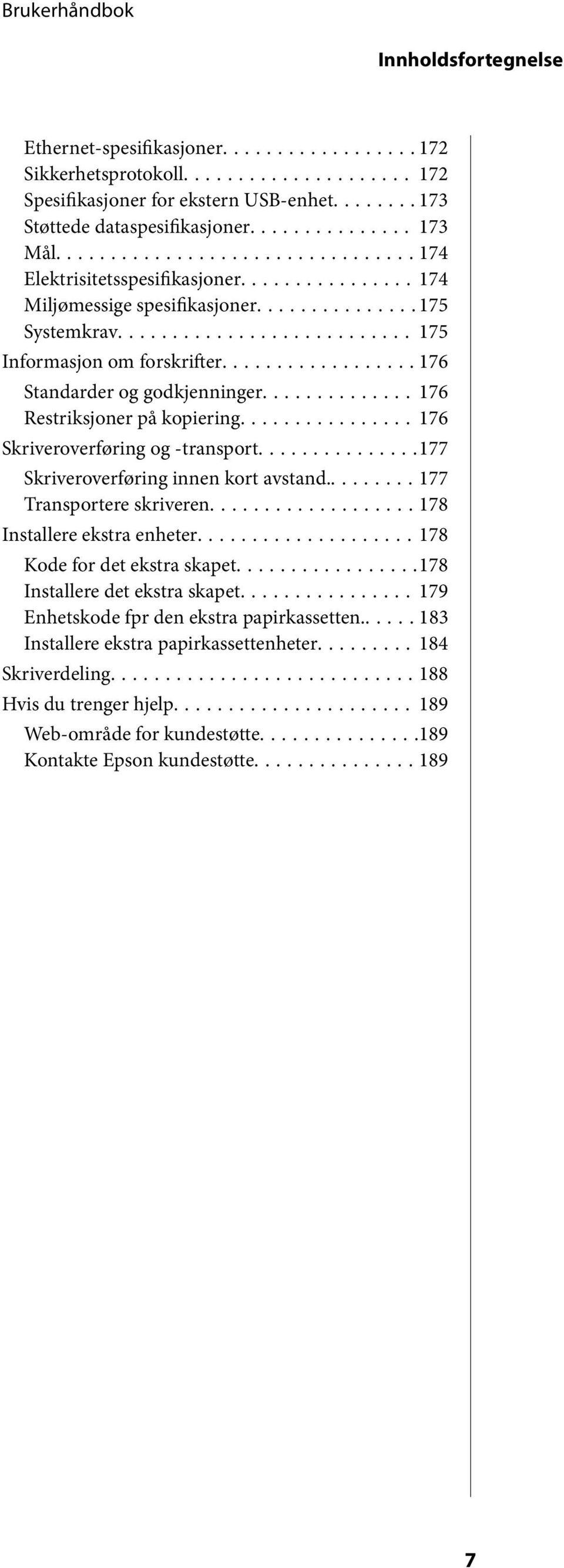 ..176 Skriveroverføring og -transport...177 Skriveroverføring innen kort avstand...177 Transportere skriveren...178 Installere ekstra enheter...178 Kode for det ekstra skapet.