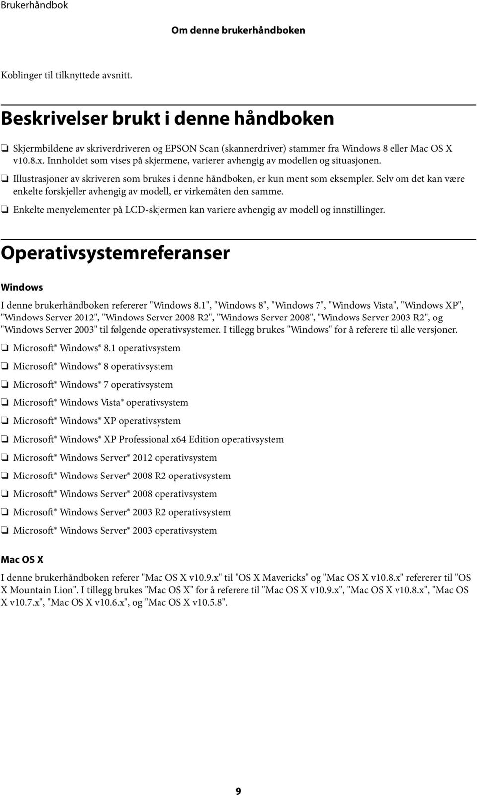 Innholdet som vises på skjermene, varierer avhengig av modellen og situasjonen. Illustrasjoner av skriveren som brukes i denne håndboken, er kun ment som eksempler.