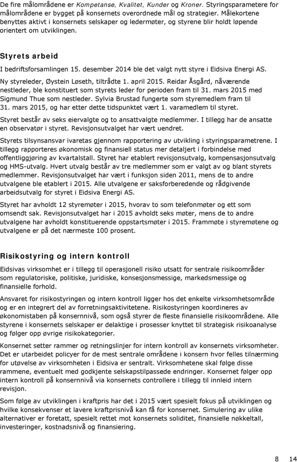 desember 2014 ble det valgt nytt styre i Eidsiva Energi AS. Ny styreleder, Øystein Løseth, tiltrådte 1. april 2015.
