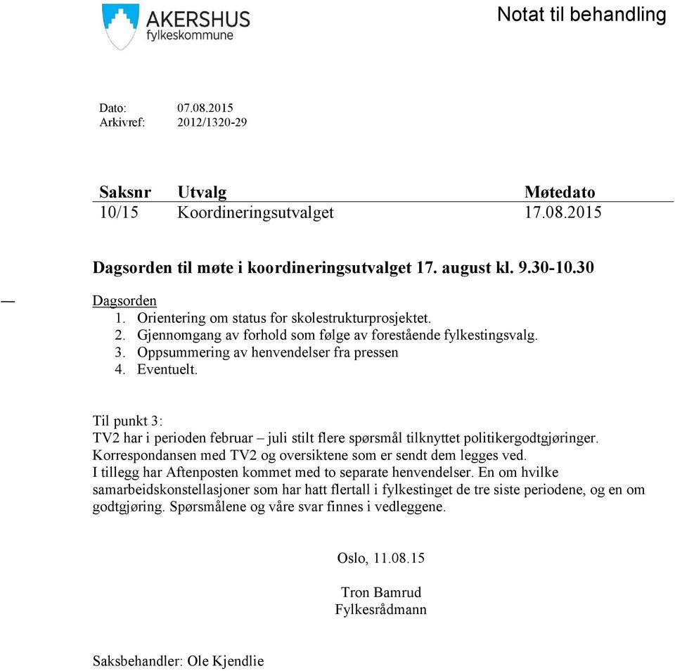 Til punkt 3: TV2 har i perioden februar juli stilt flere spørsmål tilknyttet politikergodtgjøringer. Korrespondansen med TV2 og oversiktene som er sendt dem legges ved.