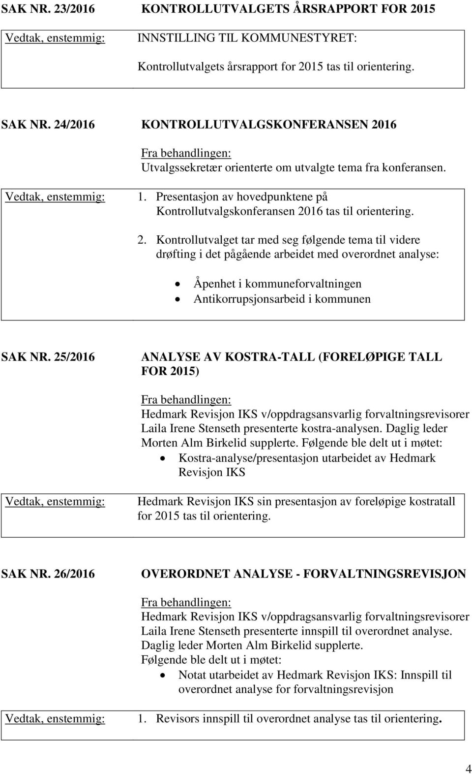 16 Utvalgssekretær orienterte om utvalgte tema fra konferansen. 1. Presentasjon av hovedpunktene på Kontrollutvalgskonferansen 20