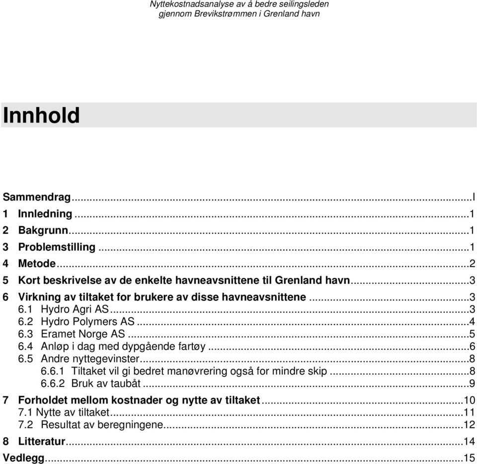 ..3 6.2 Hydro Polymers AS...4 6.3 Eramet Norge AS...5 6.4 Anløp i dag med dypgående fartøy...6 6.5 Andre nyttegevinster...8 6.6.1 Tiltaket vil gi bedret manøvrering også for mindre skip.