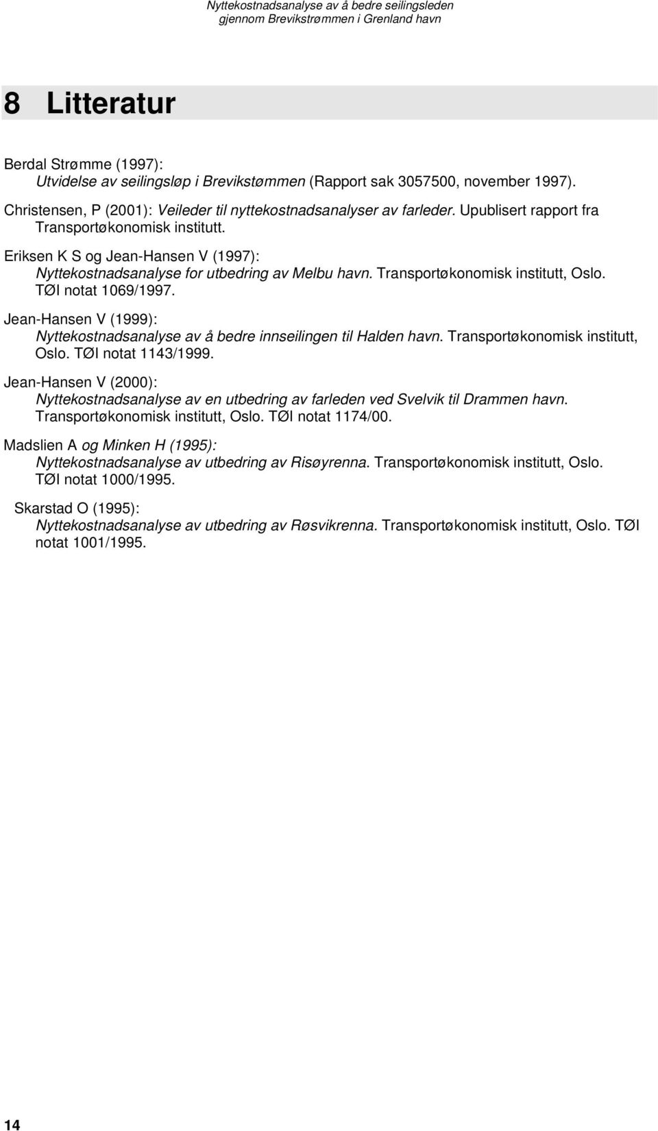 Jean-Hansen V (1999): Nyttekostnadsanalyse av å bedre innseilingen til Halden havn. Transportøkonomisk institutt, Oslo. TØI notat 1143/1999.