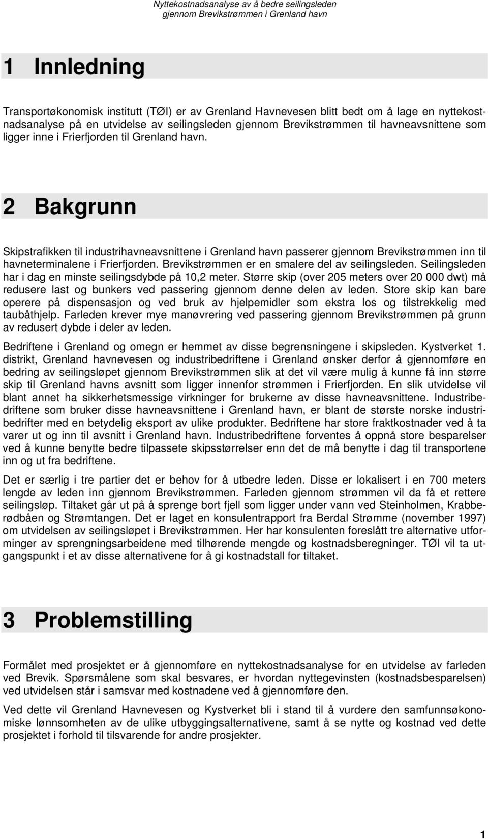 Brevikstrømmen er en smalere del av seilingsleden. Seilingsleden har i dag en minste seilingsdybde på 10,2 meter.