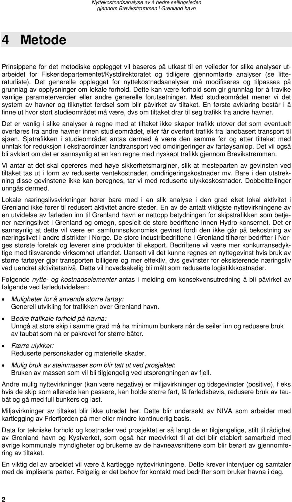 Dette kan være forhold som gir grunnlag for å fravike vanlige parameterverdier eller andre generelle forutsetninger.