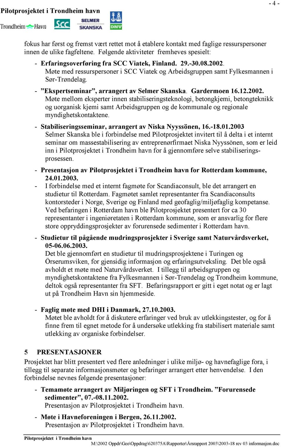 - Ekspertseminar, arrangert av Selmer Skanska. Gardermoen 16.12.2002.