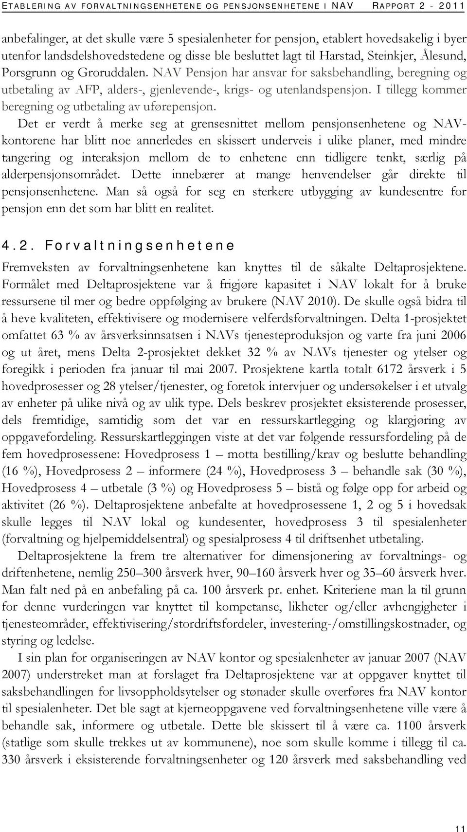 NAV Pensjon har ansvar for saksbehandling, beregning og utbetaling av AFP, alders-, gjenlevende-, krigs- og utenlandspensjon. I tillegg kommer beregning og utbetaling av uførepensjon.