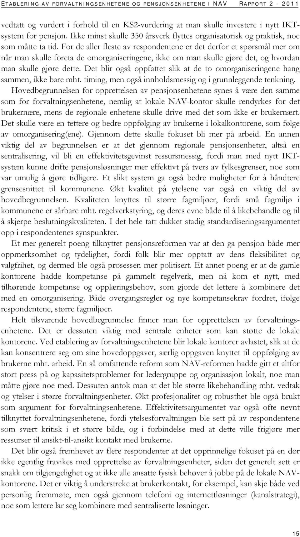 For de aller fleste av respondentene er det derfor et spørsmål mer om når man skulle foreta de omorganiseringene, ikke om man skulle gjøre det, og hvordan man skulle gjøre dette.