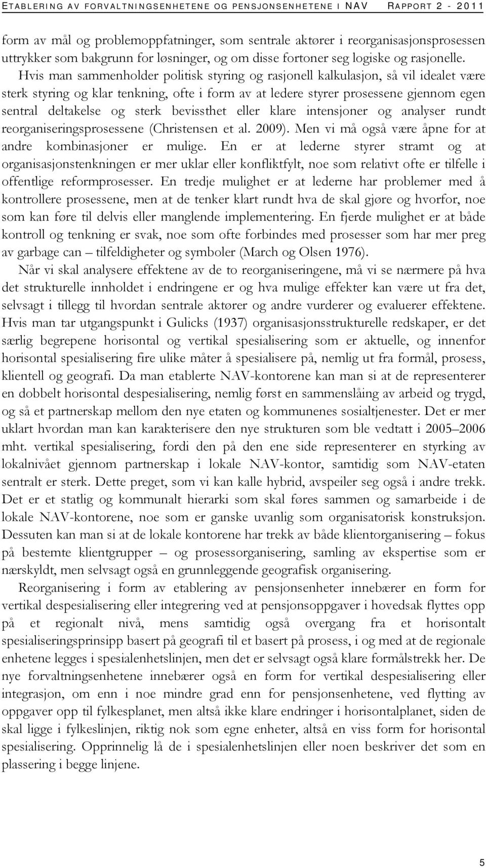 Hvis man sammenholder politisk styring og rasjonell kalkulasjon, så vil idealet være sterk styring og klar tenkning, ofte i form av at ledere styrer prosessene gjennom egen sentral deltakelse og