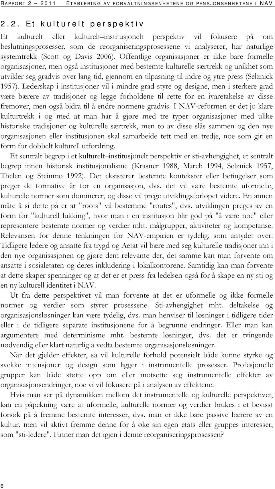 reorganiseringsprosessene vi analyserer, har naturlige systemtrekk (Scott og Davis 2006).