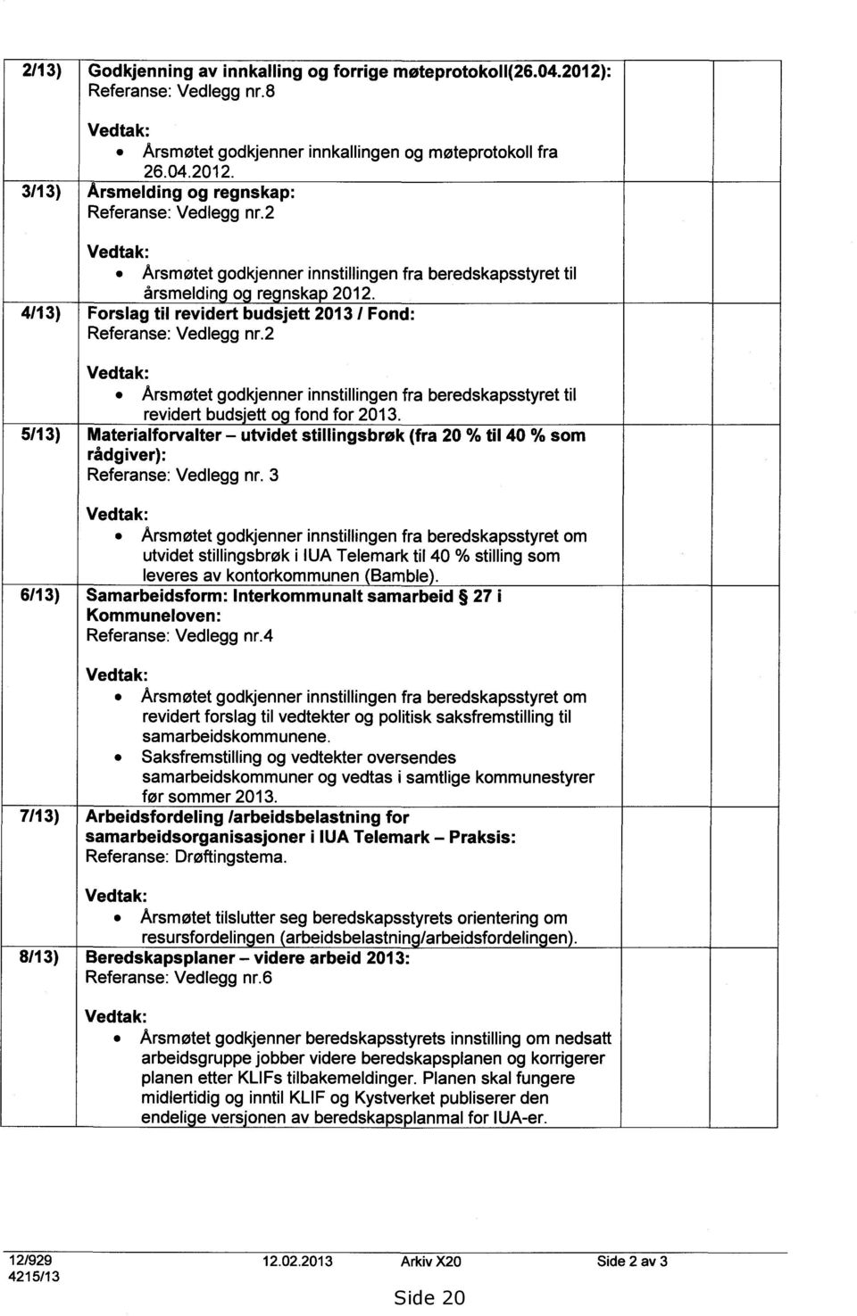 2 Vedtak: Arsmøtet godkjenner innstillingen fra beredskapsstyret til revidert buds'ett o fond for 2013.