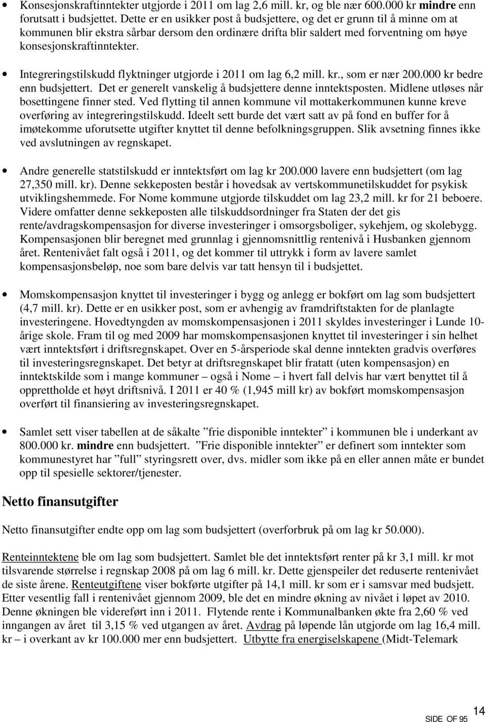 Integreringstilskudd flyktninger utgjorde i 2011 om lag 6,2 mill. kr., som er nær 200.000 kr bedre enn budsjettert. Det er generelt vanskelig å budsjettere denne inntektsposten.