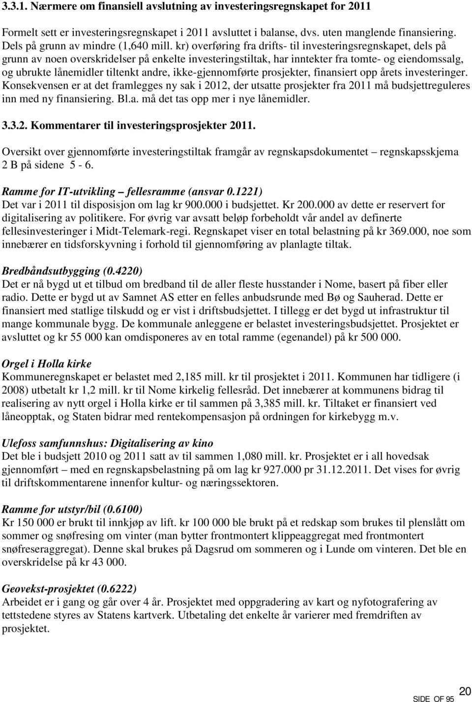 kr) overføring fra drifts- til investeringsregnskapet, dels på grunn av noen overskridelser på enkelte investeringstiltak, har inntekter fra tomte- og eiendomssalg, og ubrukte lånemidler tiltenkt