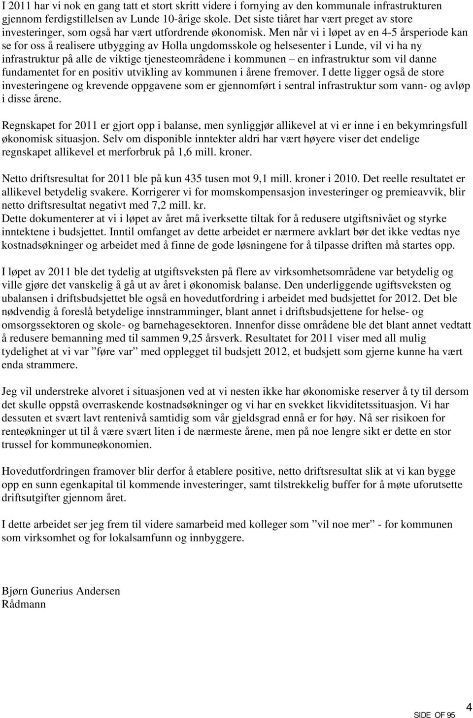 Men når vi i løpet av en 4-5 årsperiode kan se for oss å realisere utbygging av Holla ungdomsskole og helsesenter i Lunde, vil vi ha ny infrastruktur på alle de viktige tjenesteområdene i kommunen en