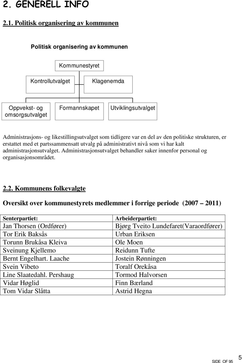 likestillingsutvalget som tidligere var en del av den politiske strukturen, er erstattet med et partssammensatt utvalg på administrativt nivå som vi har kalt administrasjonsutvalget.