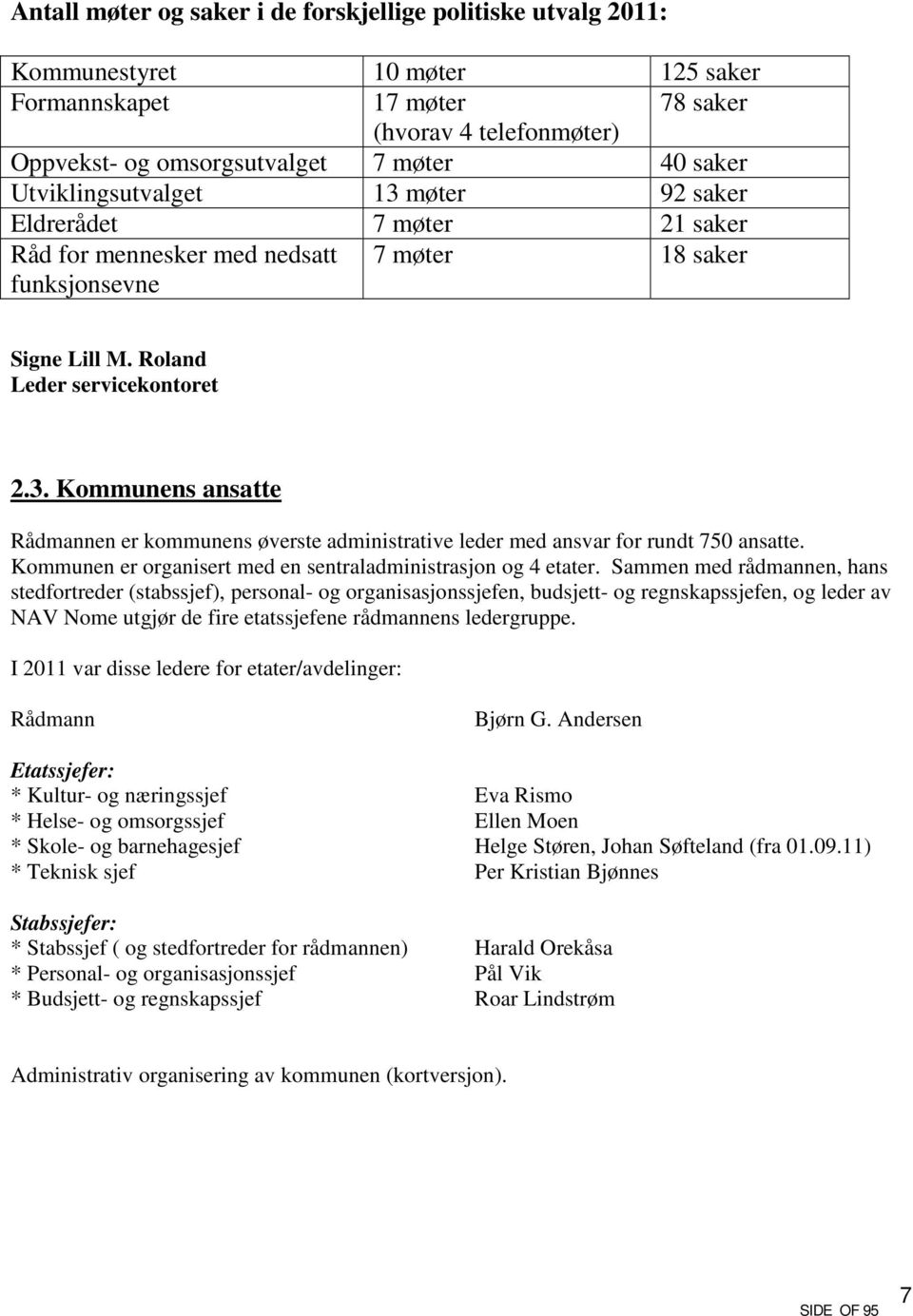 Kommunen er organisert med en sentraladministrasjon og 4 etater.