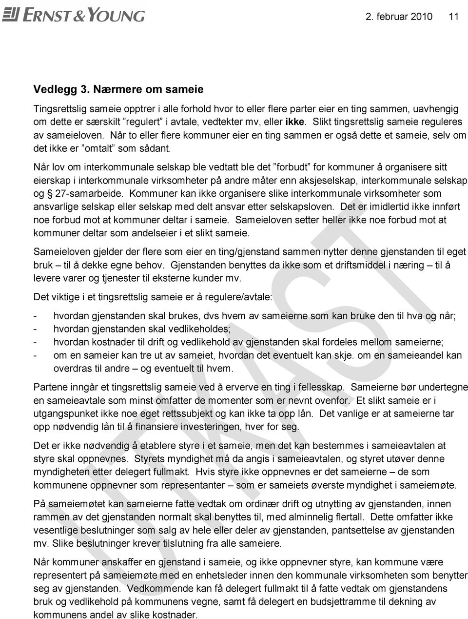 Slikt tingsrettslig sameie reguleres av sameieloven. Når to eller flere kommuner eier en ting sammen er også dette et sameie, selv om det ikke er omtalt som sådant.