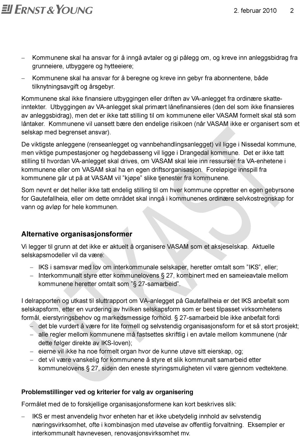 Utbyggingen av VA-anlegget skal primært lånefinansieres (den del som ikke finansieres av anleggsbidrag), men det er ikke tatt stilling til om kommunene eller VASAM formelt skal stå som låntaker.