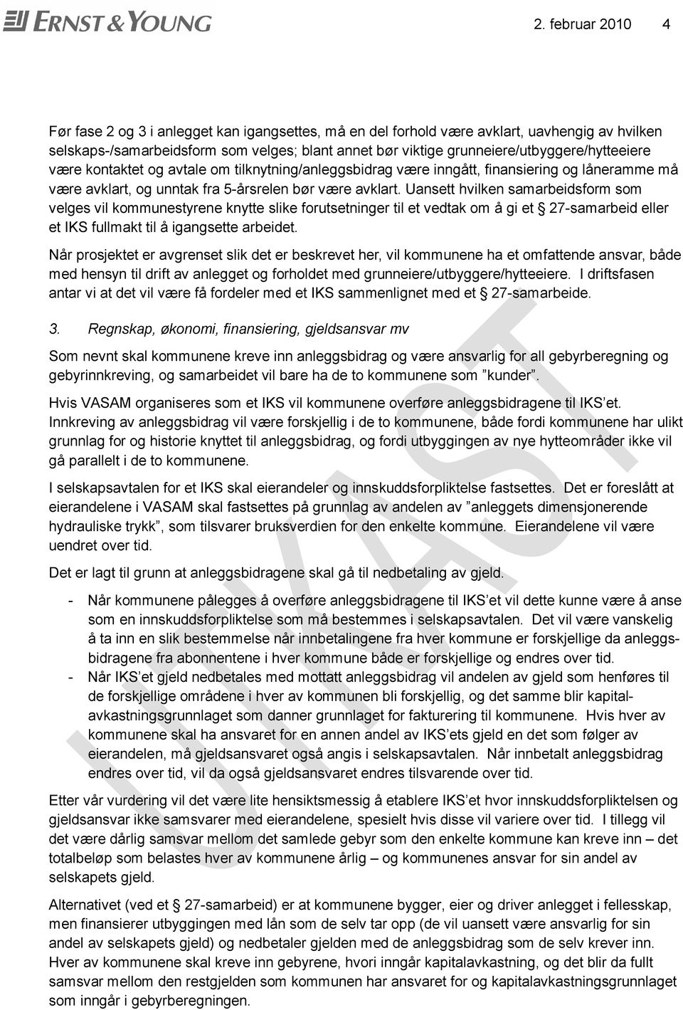 Uansett hvilken samarbeidsform som velges vil kommunestyrene knytte slike forutsetninger til et vedtak om å gi et 27-samarbeid eller et IKS fullmakt til å igangsette arbeidet.