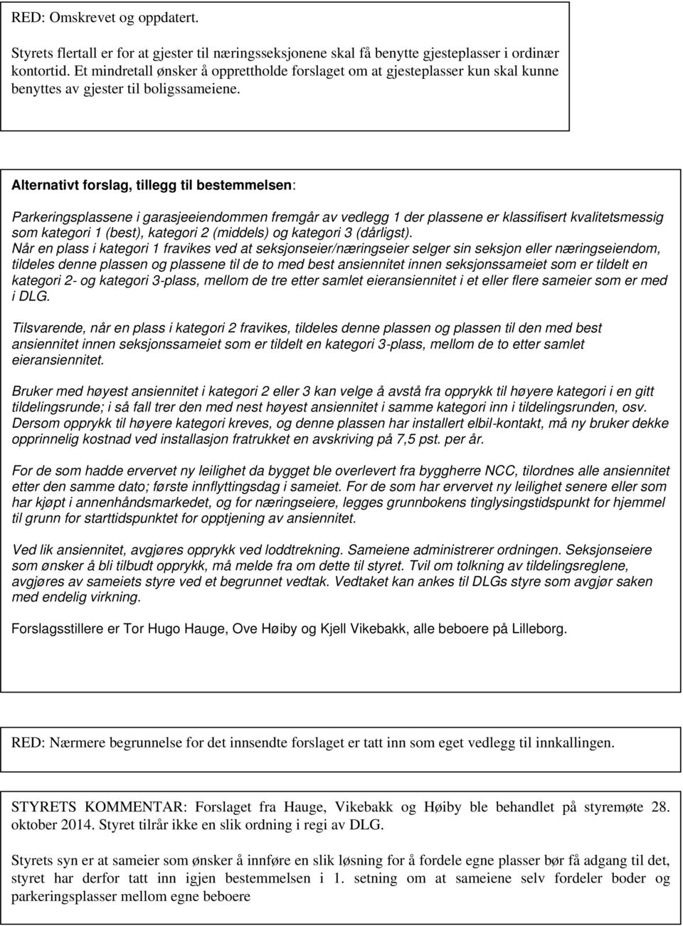 Alternativt forslag, tillegg til bestemmelsen: Parkeringsplassene i garasjeeiendommen fremgår av vedlegg 1 der plassene er klassifisert kvalitetsmessig som kategori 1 (best), kategori 2 (middels) og