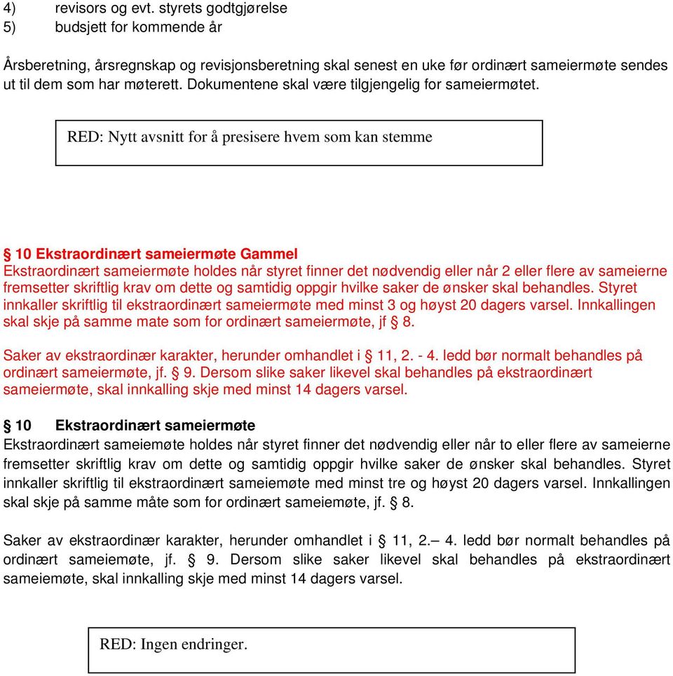 RED: Nytt avsnitt for å presisere hvem som kan stemme 10 Ekstraordinært sameiermøte Gammel Ekstraordinært sameiermøte holdes når styret finner det nødvendig eller når 2 eller flere av sameierne