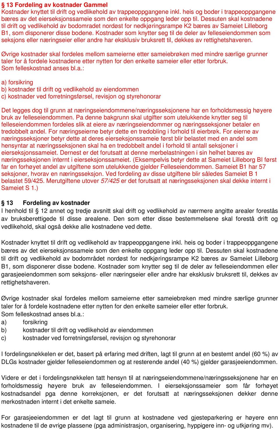 Dessuten skal kostnadene til drift og vedlikehold av bodomradet nordøst for nedkjøringsrampe K2 bæres av Sameiet Lilleborg B1, som disponerer disse bodene.