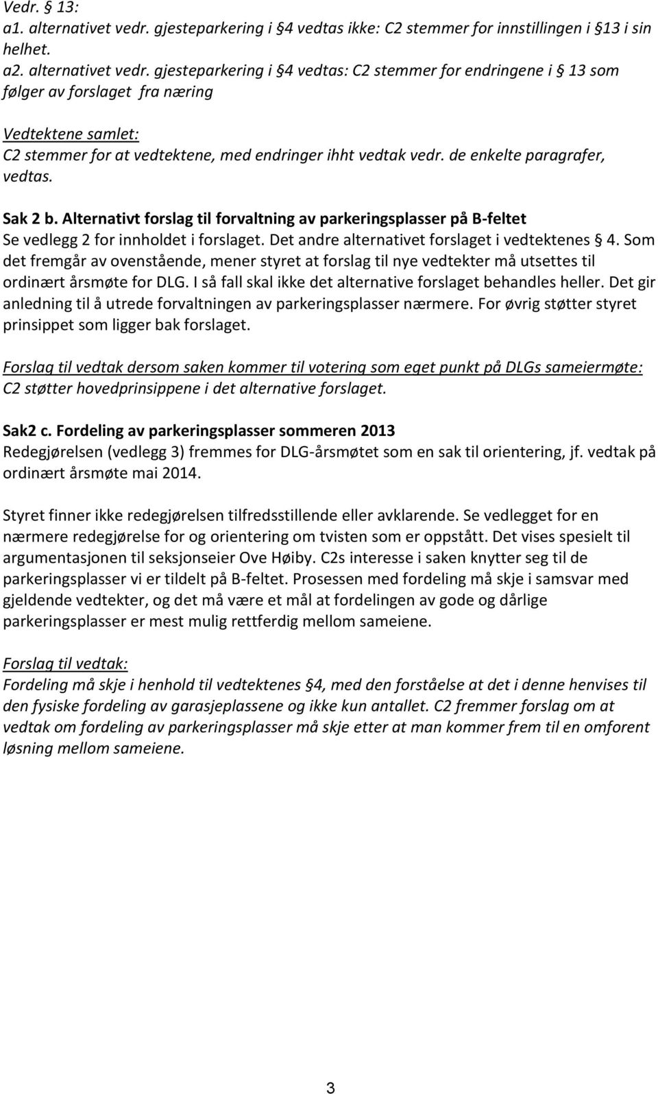 gjesteparkering i 4 vedtas: C2 stemmer for endringene i 13 som følger av forslaget fra næring Vedtektene samlet: C2 stemmer for at vedtektene, med endringer ihht vedtak vedr.