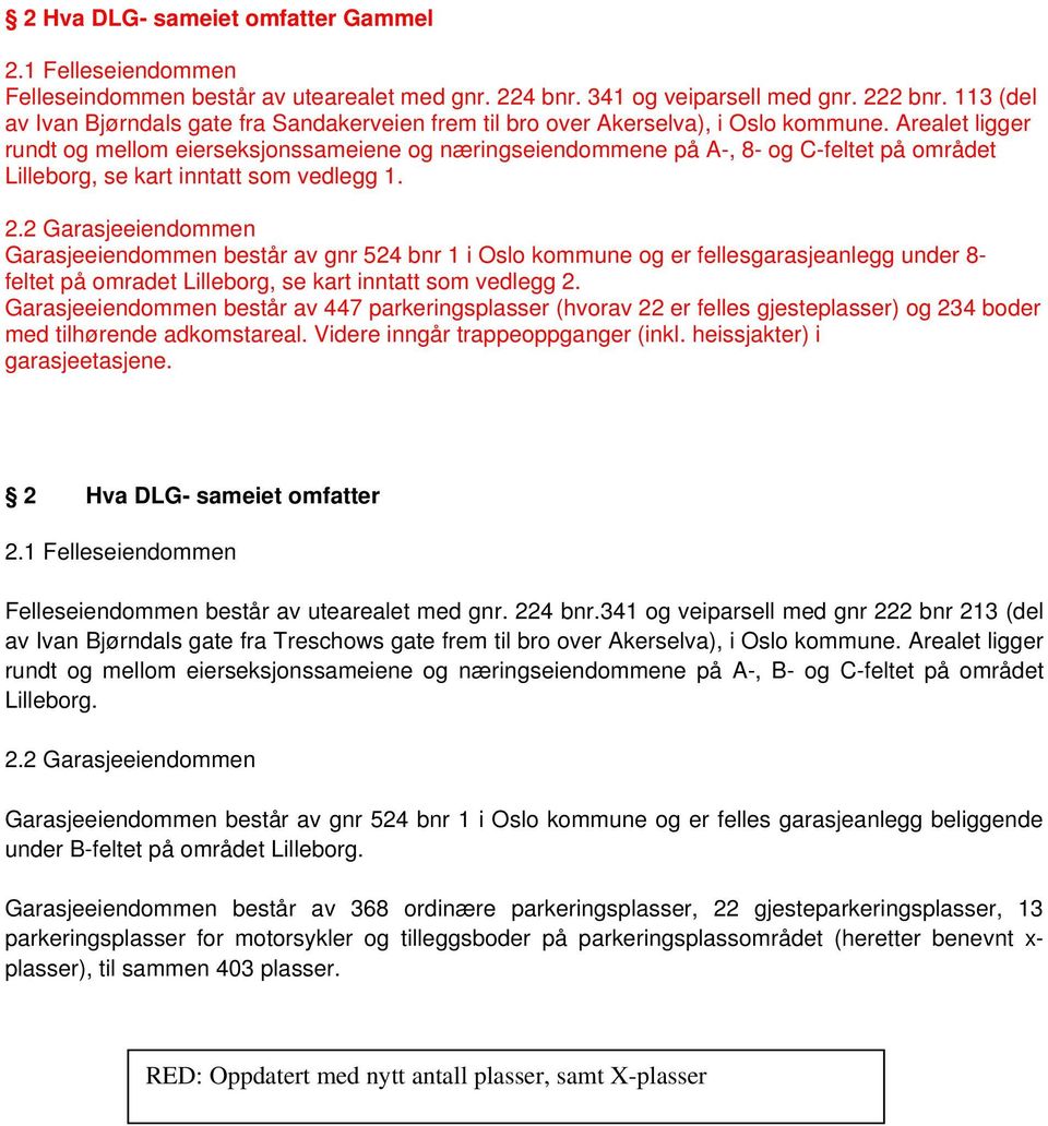 Arealet ligger rundt og mellom eierseksjonssameiene og næringseiendommene på A-, 8- og C-feltet på området Lilleborg, se kart inntatt som vedlegg 1. 2.