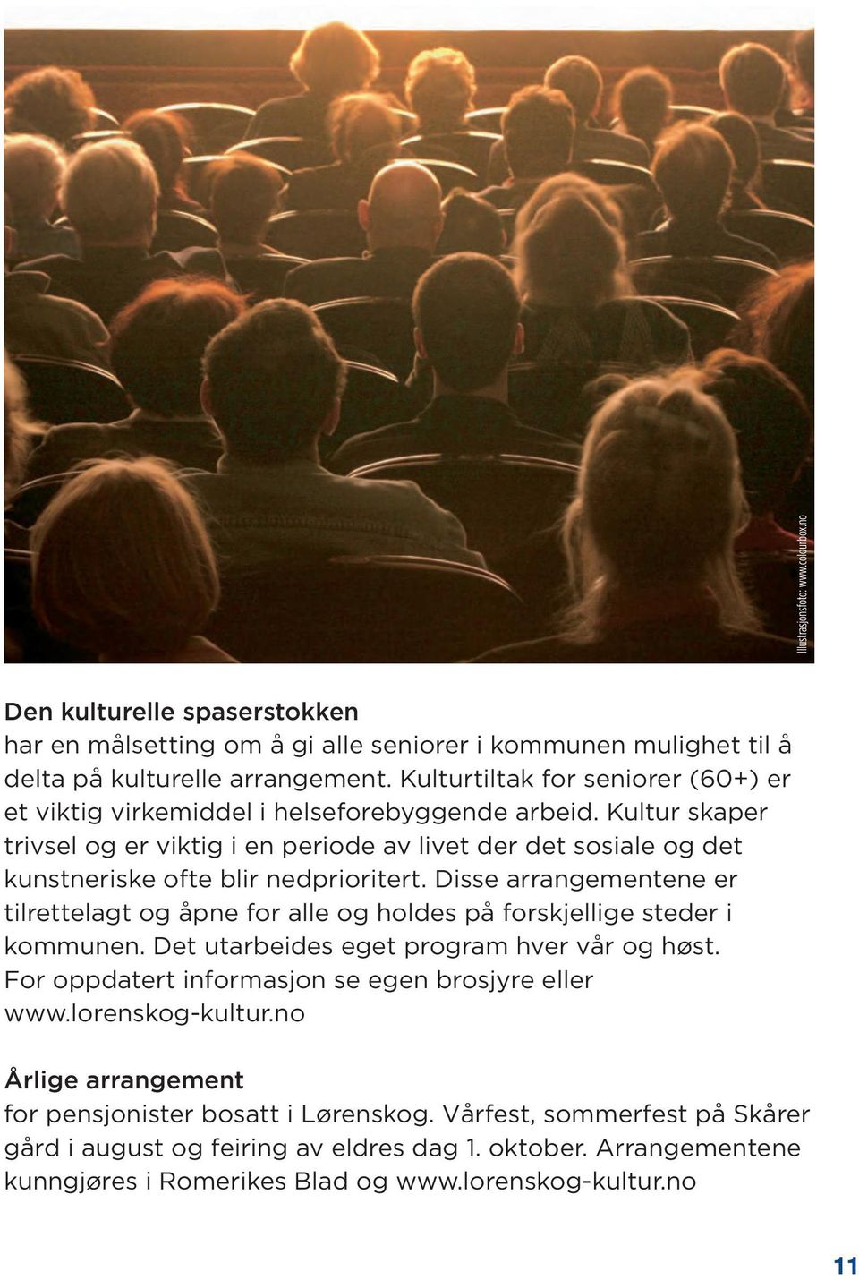 Kultur skaper trivsel og er viktig i en periode av livet der det sosiale og det kunstneriske ofte blir nedprioritert.