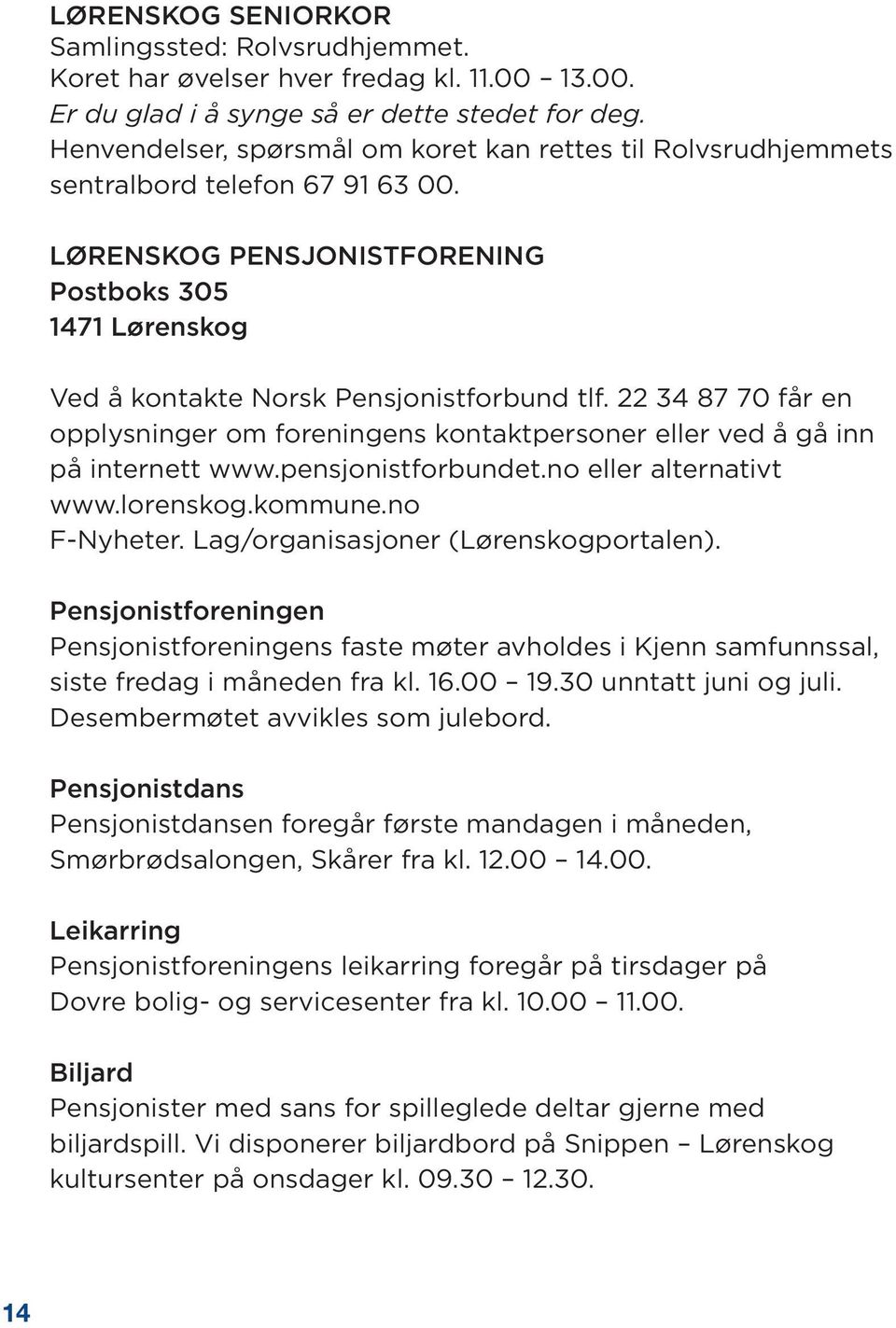 22 34 87 70 får en opplysninger om foreningens kontaktpersoner eller ved å gå inn på internett www.pensjonistforbundet.no eller alternativt www.lorenskog.kommune.no F-Nyheter.