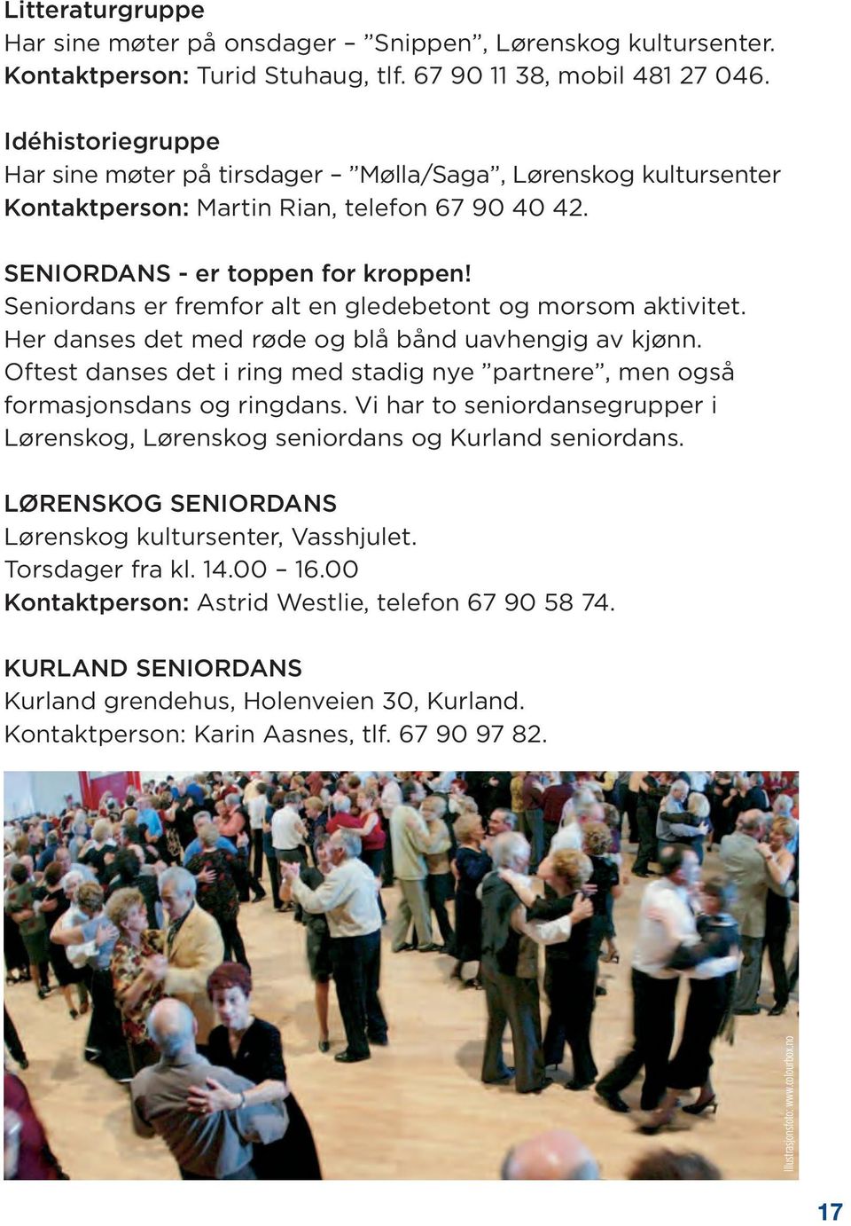 Seniordans er fremfor alt en gledebetont og morsom aktivitet. Her danses det med røde og blå bånd uavhengig av kjønn.