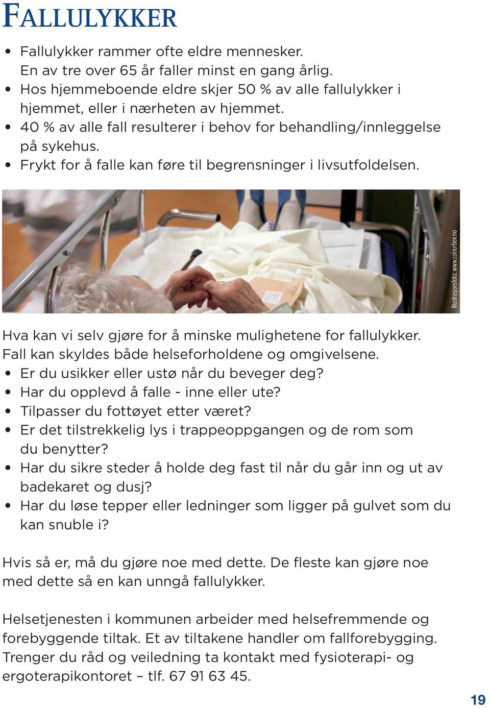 Hva kan vi selv gjøre for å minske mulighetene for fallulykker. Fall kan skyldes både helseforholdene og omgivelsene. Er du usikker eller ustø når du beveger deg?