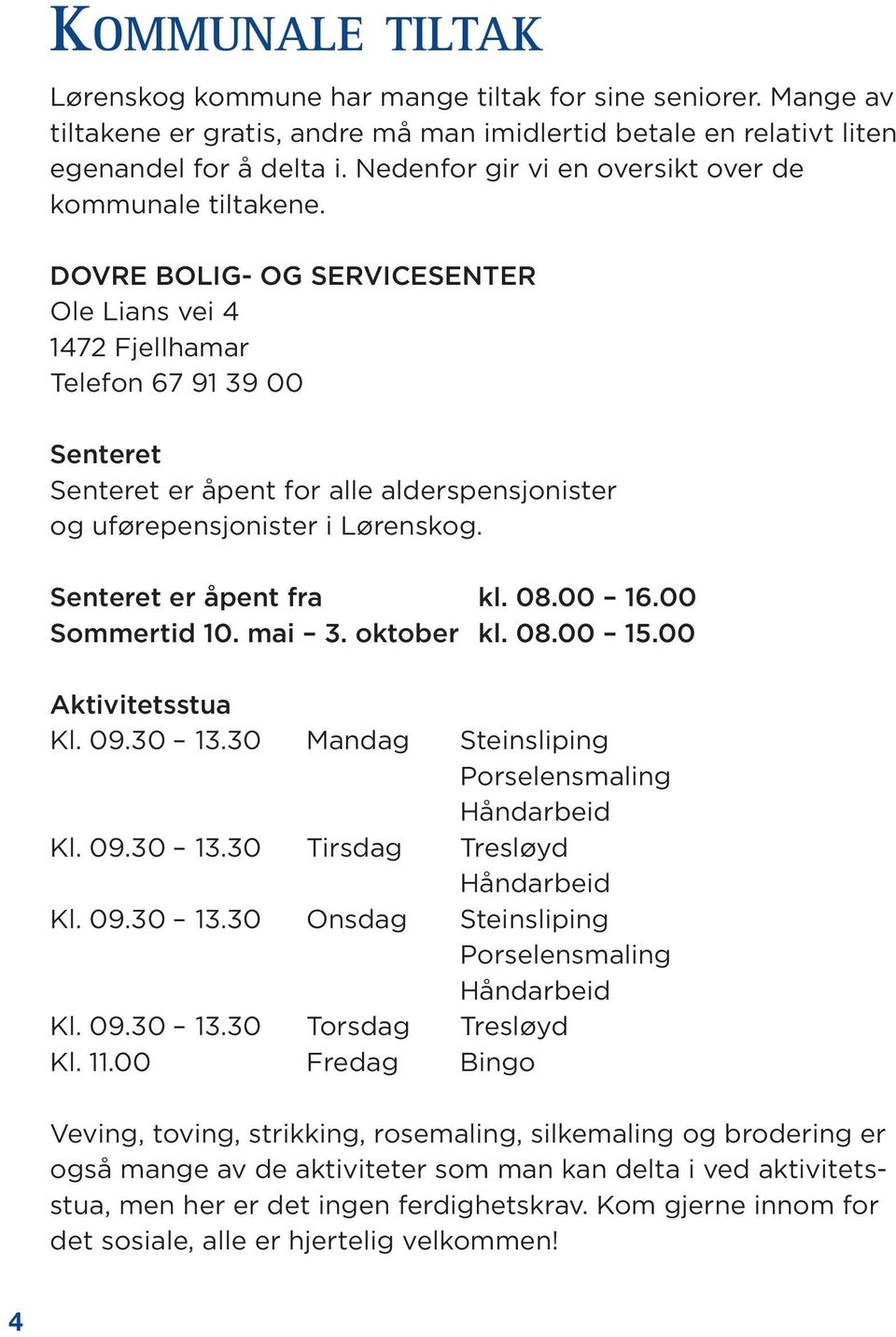 DOVRE BOLIG- OG SERVICESENTER Ole Lians vei 4 1472 Fjellhamar Telefon 67 91 39 00 Senteret Senteret er åpent for alle alderspensjonister og uførepensjonister i Lørenskog. Senteret er åpent fra kl. 08.