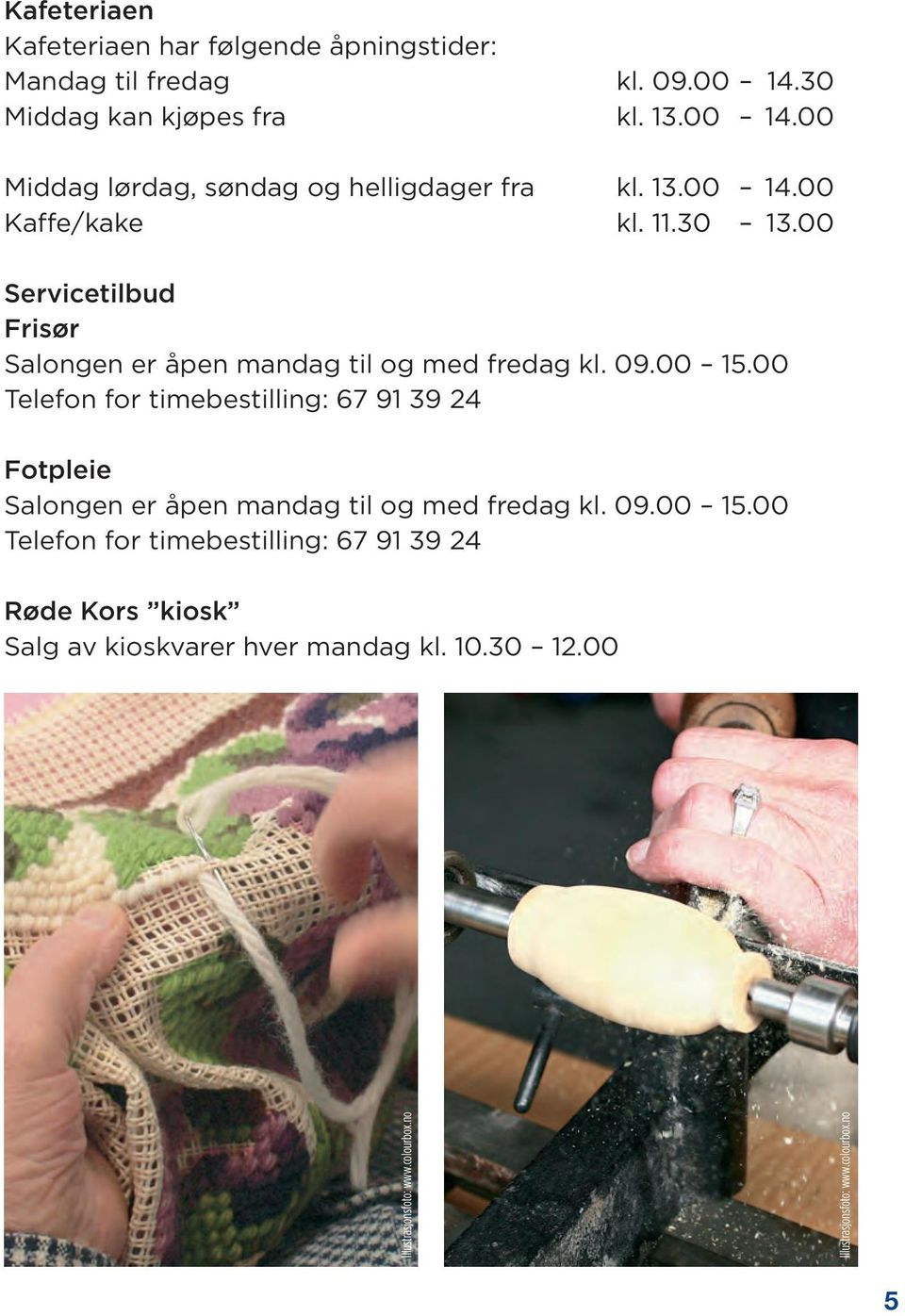 00 Servicetilbud Frisør Salongen er åpen mandag til og med fredag kl. 09.00 15.