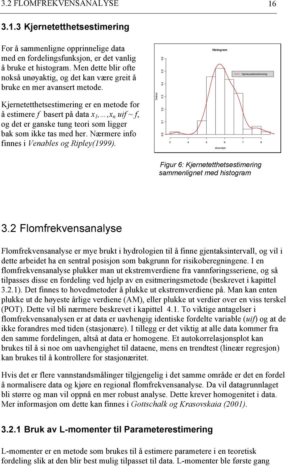 Kjeretetthetsestimerig er e metode for å estimere f basert på data x 1,,x uif ~ f, og det er gaske tug teori som ligger bak som ikke tas med her. Nærmere ifo fies i Veables og Riple(1999. Tetthet 0.