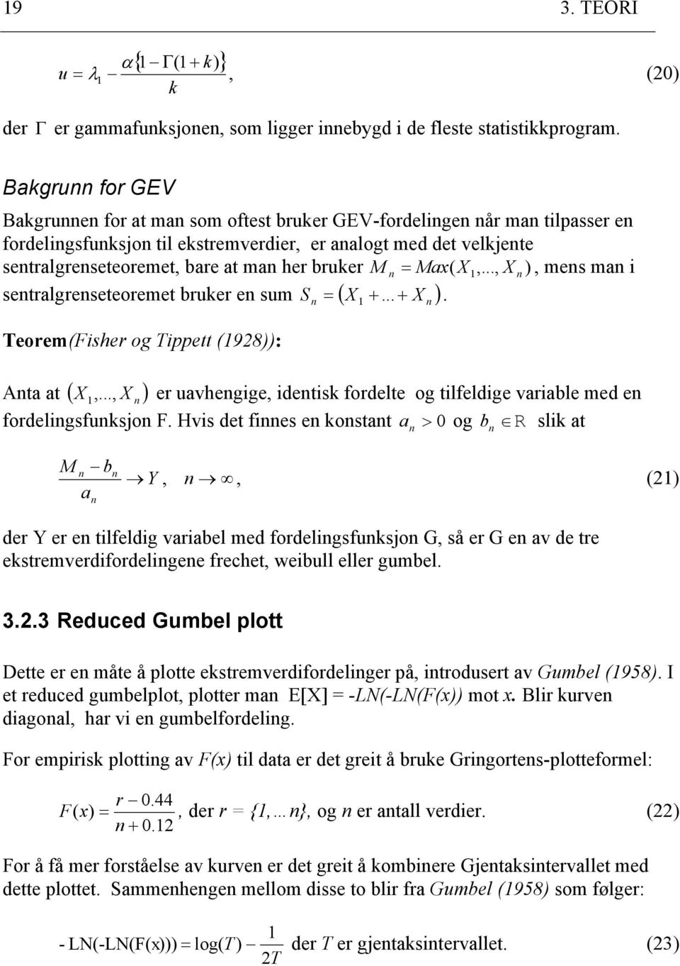 .., X, mes ma i ( 1 = X 1 +... X. setralgreseteoremet bruker e sum S ( + Teorem(Fisher og Tippett (1928: Ata at ( X,.