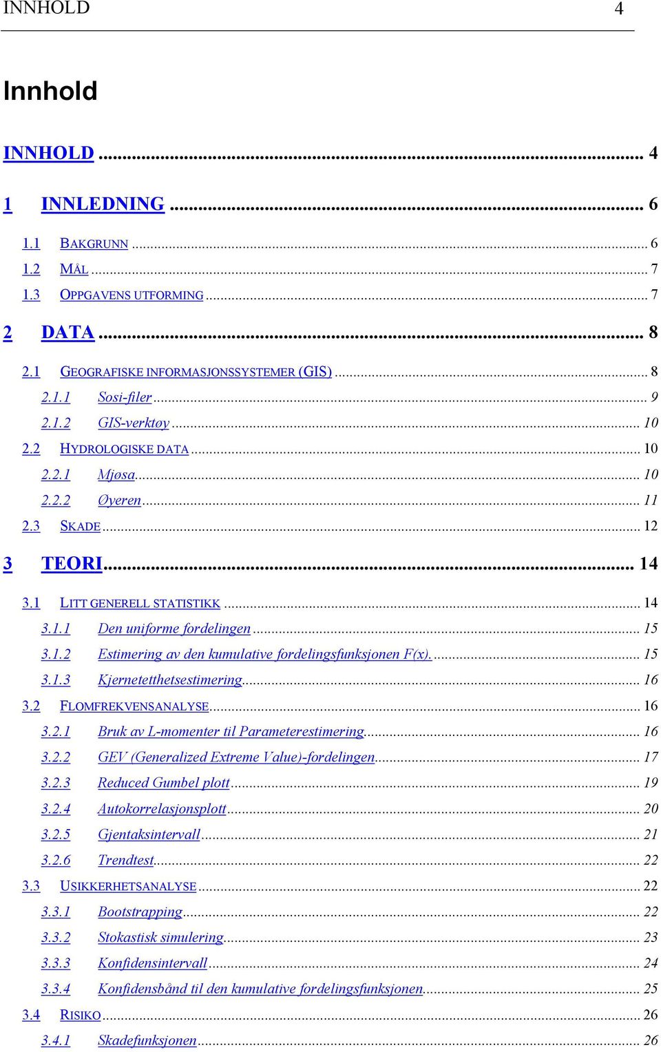 .. 15 3.1.3 Kjeretetthetsestimerig... 16 3.2 FLOMFREKVENSANALYSE... 16 3.2.1 Bruk av L-mometer til Parameterestimerig... 16 3.2.2 GEV (Geeralied Extreme Value-fordelige... 17 3.2.3 Reduced Gumbel plott.