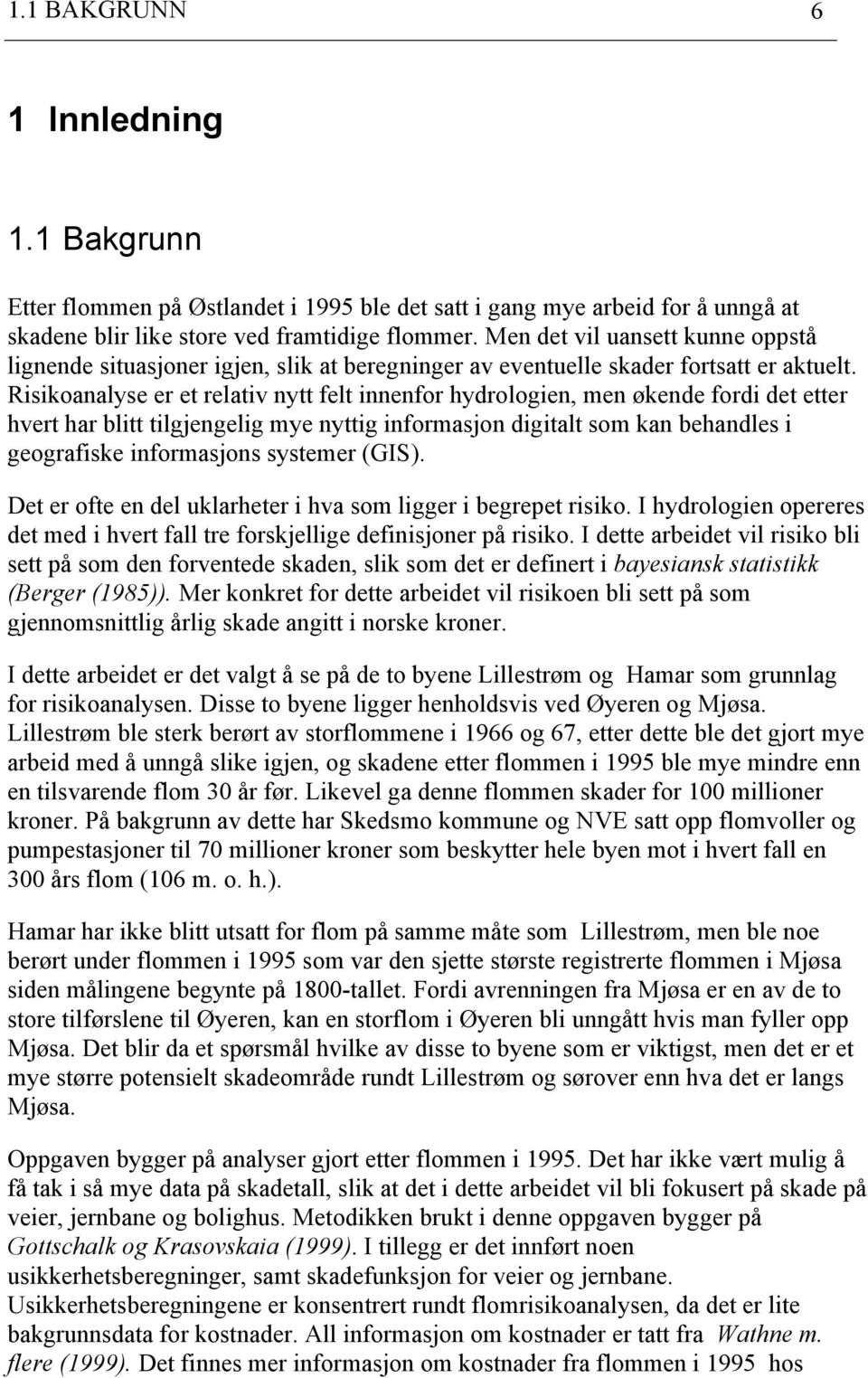 Risikoaalse er et relativ tt felt iefor hdrologie, me økede fordi det etter hvert har blitt tilgjegelig me ttig iformasjo digitalt som ka behadles i geografiske iformasjos sstemer (GIS.