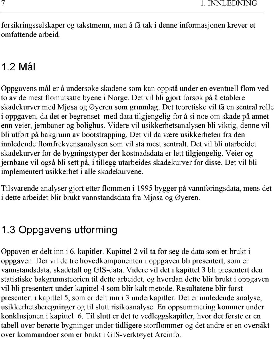 Det teoretiske vil få e setral rolle i oppgave, da det er begreset med data tilgjegelig for å si oe om skade på aet e veier, jerbaer og bolighus.